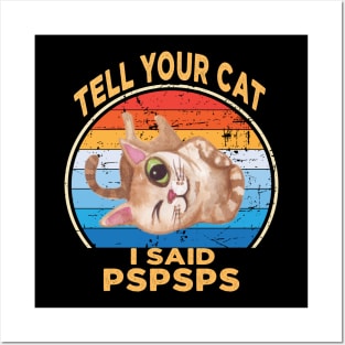 Tell Your Cat I Said Pspsps Posters and Art